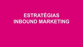 ESTRATÉGIAS
INBOUND MARKETING
 