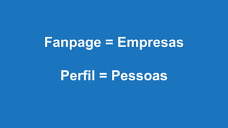 Fanpage = Empresas
Perfil = Pessoas
 