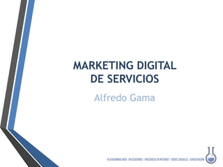 MARKETING DIGITAL
DE SERVICIOS
Alfredo Gama
 