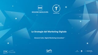 Giovanni Calia- Digital Marketing Consultant
Le Strategie del Marketing Digitale
 