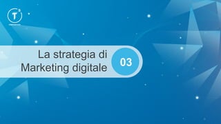 La strategia di
Marketing digitale 03
 