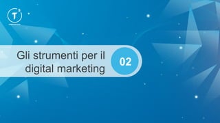 Gli strumenti per il
digital marketing
02
 