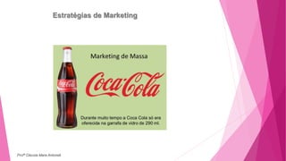 Estratégias de Marketing
Profª Clausia Mara Antoneli
 