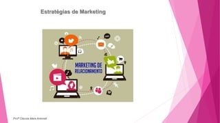 Estratégias de Marketing
Profª Clausia Mara Antoneli
 