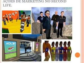 AÇÕES DE MARKETING NO SECOND
LIFE.
 