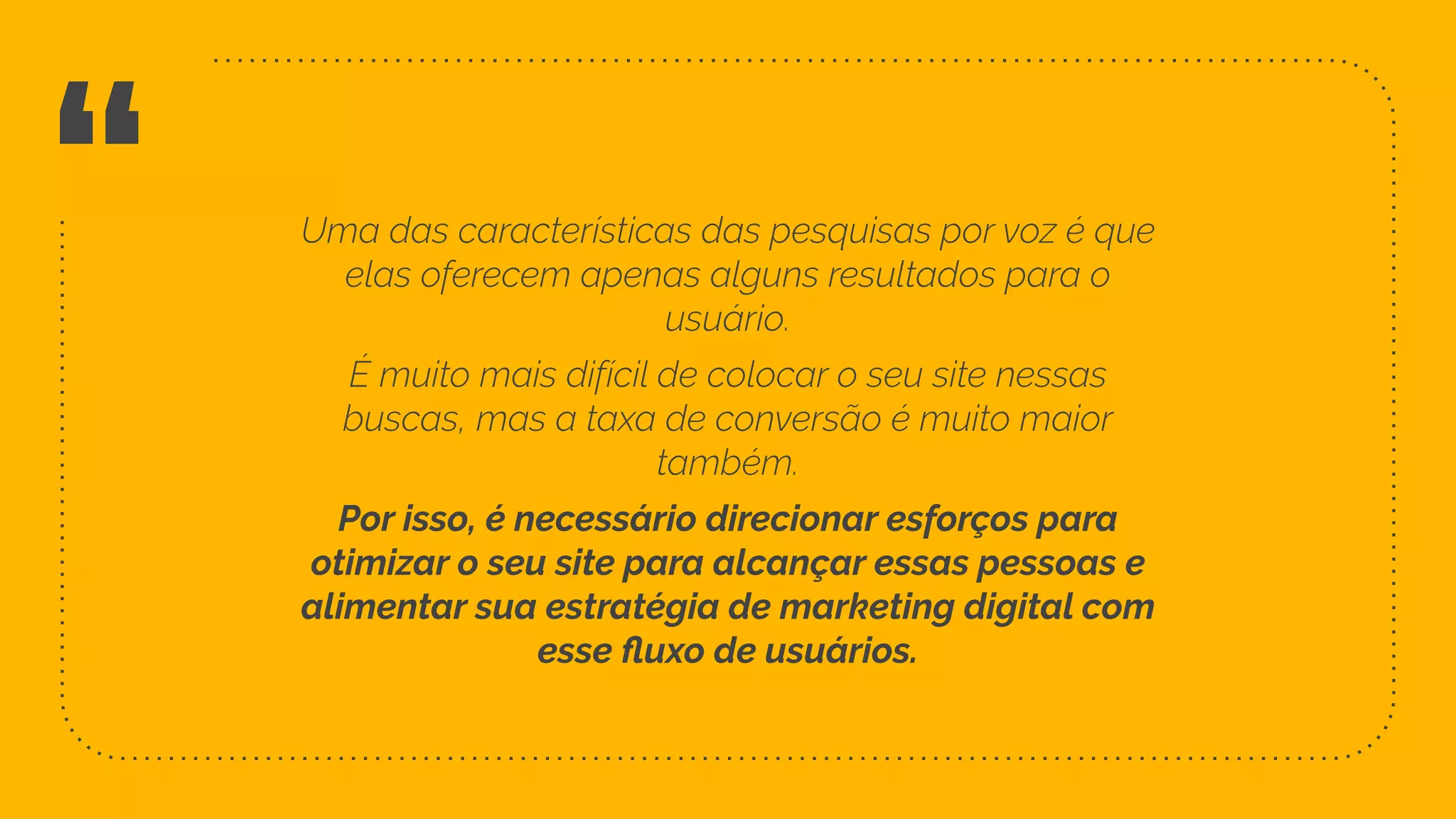 “
Por isso, é necessário direcionar esforços para
otimizar o seu site para alcançar essas pessoas e
alimentar sua estratégia de marketing digital com
esse fluxo de usuários.