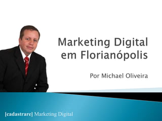 Marketing DigitalemFlorianópolis Por Michael Oliveira [cadastrare]Marketing Digital 