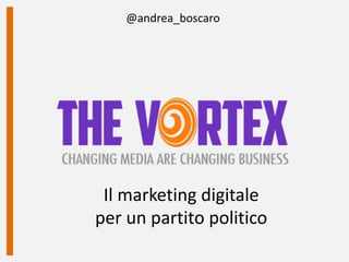 @andrea_boscaro
Il marketing digitale
per un partito politico
 