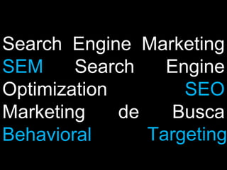 Search Engine Marketing  SEM   Search Engine Optimization   SEO   Marketing de Busca  Behavioral Targeting 