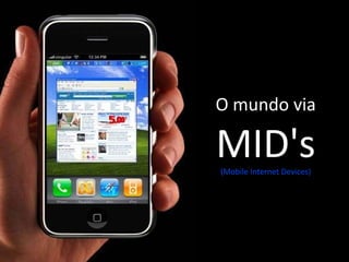 O mundo via  MID's (Mobile Internet Devices) 