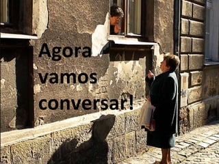 Agora  vamos  conversar! 