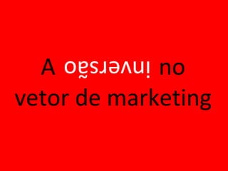 A  no vetor de marketing inversão 