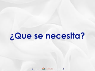 ¿Que se necesita?
 