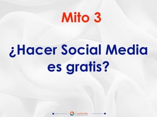 ¿Hacer Social Media
es gratis?
Mito 3
 