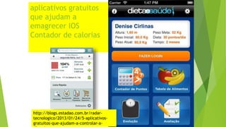 aplicativos gratuitos
que ajudam a
emagrecer IOS
Contador de calorias
Marketing e
Comunicação
na Saúde
23
http://blogs.estadao.com.br/radar-
tecnologico/2013/01/24/5-aplicativos-
gratuitos-que-ajudam-a-controlar-a-
 