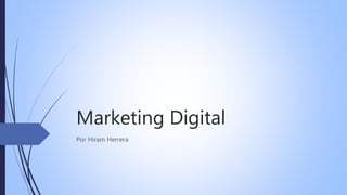 Marketing Digital
Por Hiram Herrera
 