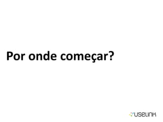 Por onde começar?
 