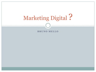 Bruno Mello Marketing Digital ? 