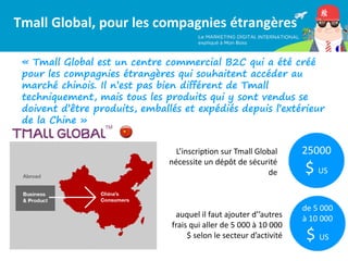 « Tmall Global est un centre commercial B2C qui a été créé
pour les compagnies étrangères qui souhaitent accéder au
marché...