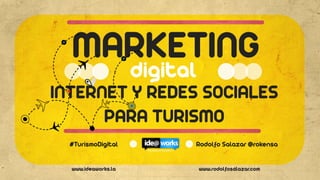 www.ideaworks.la 
www.rodolfosalazar.com 
INTERNET Y REDES SOCIALES PARA TURISMO 
digital 
#TurismoDigital 
Rodolfo Salazar @rokensa  