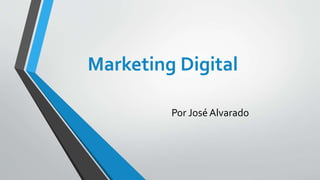 Marketing Digital
Por José Alvarado
 