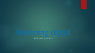 Marketing digital
POR: LUIS GUSTAVO
 