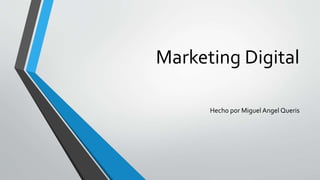Marketing Digital
Hecho por Miguel Angel Queris
 