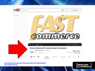 http://www.fastcommerce.com.br/home.asp?idloja=1&pagina=palestras
http://fastcommerce.tv/
 