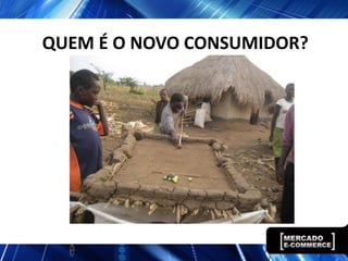 QUEM É O NOVO CONSUMIDOR?
 
