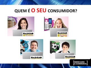 QUEM É O   SEU CONSUMIDOR?
 