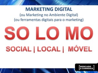 MARKETING DIGITAL
   (ou Marketing no Ambiente Digital)
(ou ferramentas digitais para o marketing)
 