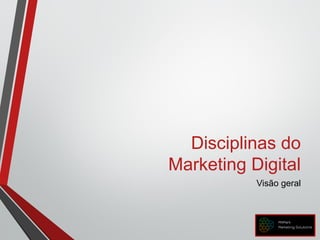 Disciplinas do
Marketing Digital
Visão geral
 