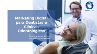 Marketing Digital
para Dentistas e
Clínicas
Odontológicas
Conecte-se a mais clientes e
potencialize seus resultados
 