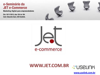 WWW.JET.COM.BR
www.uselink.com.br

 