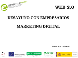 WEB 2.0 DESAYUNO CON EMPRESARIOS MARKETING DIGITAL Mérida, 29 de Abril de 2011 