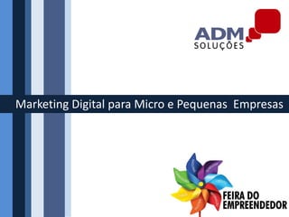 Marketing Digital para Micro e Pequenas Empresas
 