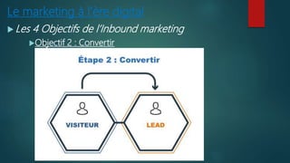 Le marketing à l’ère digital
 Les 4 Objectifs de l’Inbound marketing
Objectif 2 : Convertir
 