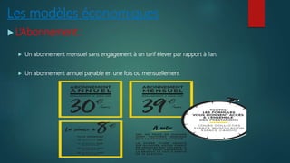 Les modèles économiques
 L’Abonnement :
 Un abonnement mensuel sans engagement à un tarif élever par rapport à 1an.
 Un abonnement annuel payable en une fois ou mensuellement
 