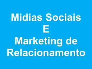 Midias Sociais
       E
 Marketing de
Relacionamento
 