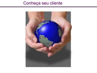 Conheça seu cliente
 
