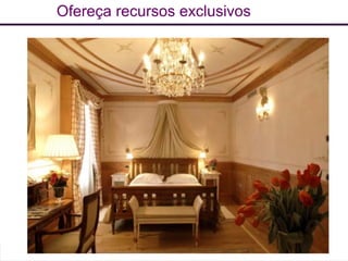 Ofereça recursos exclusivos
 