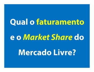 Qual o
faturamento e o
Market Share do
 