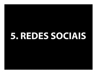 5. REDES
SOCIAIS
 