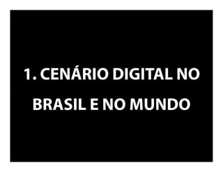 1. CENÁRIO DIGITAL NO
BRASIL E NO MUNDO
 