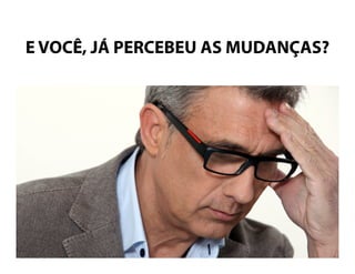 E VOCÊ, JÁ PERCEBEU AS
MUDANÇAS? Philip Kotler
 