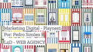 Marketing Digital - Playnesti
Por: Pedro Simões |
L4D - WEB AGENCY
 
