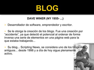 <ul><li>DAVE WINER (NY 1955- ...) </li></ul><ul><li>Desarrollador de software, emprendedor y escritor. </li></ul><ul><li>S...