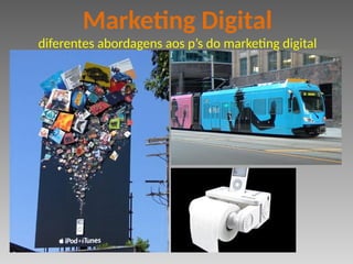 Marketing Digital
diferentes abordagens aos p’s do marketing digital
 
