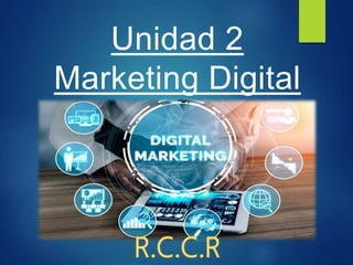 Unidad 2
Marketing Digital
 