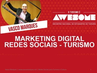 Vasco Marques | www.vascomarques.net | Redes Sociais para Turismo e Cultura 1
 
